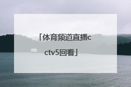 「体育频道直播cctv5回看」CCTV5-体育频道
